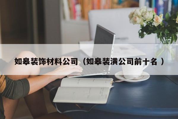 如皋裝飾材料公司（如皋裝潢公司前十名 ）