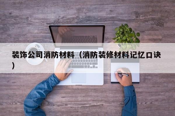 裝飾公司消防材料（消防裝修材料記憶口訣 ）